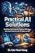 Practical AI Solutions: Build Real-World Agents, Copilots, RAG Apps, and Local AI Systems with C#, Python, and .NET