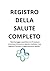 REGISTRO DELLA SALUTE COMPLETO: "Monitoraggio quotidiano di Pressione Arteriosa, Glicemia e Battito Cardiaco. Con Registro Farmaci e Appuntamenti Medici." (Italian Edition)