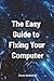 The Easy Guide to Fixing Your Computer