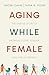Aging While Female: The Unt...
