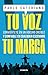 Tu voz, tu marca: Conviértete en un vocero creíble y confiable en cualquier escenario (Spanish Edition)