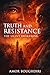 Truth and Resistance: The Silent Awakening: Break the Illusions, Reclaim Your Mind