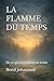 LA FLAMME DU TEMPS: De ce qui nous porte en avant (French Edition)