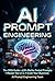 AI Prompt Engineering : The 2026 Guide, Revised Edition — 500+ Annotated Prompts and the 4 C's Framework for Claude, Sonnet 4.6, GPT-5, and Gemini 3