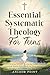 Essential Systematic Theology For Teens: Understanding Biblical Truths for Todays Teens: A Practical Youth Bible Study on God, Salvation, Scripture and Living Out Your Faith
