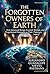 The Forgotten Owners of Earth: How Advanced Beings Created, Marked, and Programmed Humanity as Their Planetary Legacy
