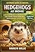 ULTIMATE GUIDE TO RAISING HEDGEHOGS AT HOME: EVERYTHING YOU NEED TO KNOW ABOUT CARE, FEEDING, HABITAT SETUP, AND HEALTH FOR HAPPY HEDGEHOGS