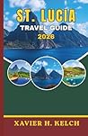 ST. LUCIA TRAVEL GUIDE 2026: Experience Pristine Shores, Vibrant Culture, and Hidden Island Treasures
