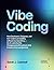 Vibe Coding: How Developers, Designers, and Non-Coders Are Building Real Software by Describing Intent to AI — and Why This Changes Everything About What It Means to Be a Programmer