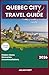 QUEBEC CITY TRAVEL GUIDE 2026: Explore Majestic Saguenay Fjords, Lush Appalachian Summits, and Coastal Wonders Along the Historic St. Lawrence
