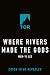 Where Rivers Made the Gods