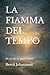 LA FIAMMA DEL TEMPO: Di ciò che ci porta avanti (Italian Edition)