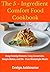 The 5-Ingredient Comfort Food Cookbook: Easy Family Dinners, Cozy Casseroles, Simple Bakes, and No-Fuss Weeknight Meals.