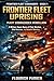 FRONTIER FLEET UPRISING: FLEET COMMANDER REBELLION: A Military Space Opera of Fleet Warfare, Alien Invasion and Galactic Rebellion (Frontier Fleet Commander Book 1)