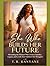She Who Builds Her Future: Becoming the Woman Who Creates Stability, Legacy, and a Life That Outlives Her Struggles (The She Who Series)