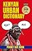Kenyan Urban Dictionary: • 500 Kenyan Slang Words and Phrases with Meanings, Examples, and English Translations (Urban Slang Dictionary)