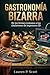 Gastronomía Bizarra: De los lirones romanos a los chuletones de impresora 3D (Los Archivos del "¿Sabías Qué?") (Spanish Edition)
