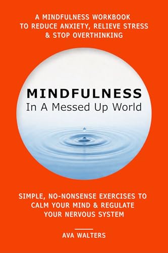 Mindfulness In A Messed Up World: A Mindfulness Workbook to Reduce Anxiety, Relieve Stress & Stop Overthinking — Simple, No-Nonsense Exercises to Calm ... Nervous System (I Can't Afford Therapy)