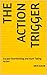 THE ACTION TRIGGER : Escape Overthinking and Start Taking Action