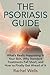 The Psoriasis Guide: What's Really Happening in Your Skin, Why Standard Treatments Leave So Much Out, and How to Finally Get Ahead of It