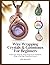 WIRE WRAPPING CRYSTALS & GEMSTONES FOR BEGINNERS: Super Easy Step-by-Step Projects for Pendants, Rings & Earrings Using Real Stones