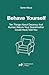 Behave Yourself: Ten Things About Decency And Human Nature Your Grandmother Could Have Told You