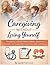 Caregiving Without Losing Yourself: Managing Complexed Medical Needs, Preventing Burnout, and Supporting Loved Ones with Confidence.