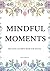 MINDFUL MOMENTS: RELAXING COLORING BOOK FOR ADULTS / A Mindfulness Coloring Book with Mandalas and Affirmations for Stress Relief and Relaxation