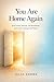 You Are Home Again: Healing Family Wounds, Building Strong Boundaries, and Creating Lasting Inner Peace and Emotional Safety