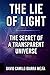 THE LIE OF LIGHT. The Secret of a Transparent Universe: The Secret of a Transparent Universe and the Quest for a New Physics.
