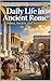 Daily Life in Ancient Rome: Power, Society, and Survival