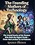 The Founding Mothers of Technology: The Untold Stories of the Women Who Built the Digital World – From Ada Lovelace to AI Pioneers