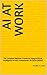 AI AT WORK: The Complete Beginner’s Guide to Using Artificial Intelligence in Your Professional Life (2026 Edition)