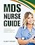 MDS Nurse Guide: Complete Manual for Transitioning Nurses Mastering Assessments, Coding and Compliance in Long-Term Care (The MDS Excellence Series)