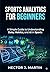 Sports Analytics for Beginners: A Simple Guide to Understanding Data, Metrics, and AI in Sports