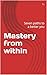Mastery from within: Seven paths to a better you