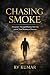 Chasing Smoke : A Journey T...