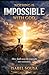 NOTHING IS IMPOSSIBLE WITH GOD : How faith turns the impossible into testimonies.