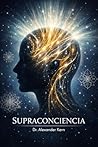 Supraconciencia: Técnicas Comprobadas para Expandir tu Conciencia y Vivir Desde la Verdad (Spanish Edition)