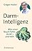 Darm-Intelligenz: Wie unser Bauch fühlt, denkt – und heilt (German Edition)