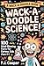 Wack-A- Doodle Science: 100 Mind-Blowing Facts For Curious Kids (Ages 8+) (Wack-A-Doodle Books)