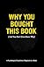 WHY YOU BOUGHT THIS BOOK: (And You Don’t Even Know Why)