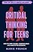 Critical Thinking for Teens: How to Think Clearly, Question Ideas and Make Better Decisions (Teen Life Skills & Mental Wellness Book 13)
