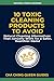 10 Toxic Cleaning Products to Avoid: Natural Cleaning Alternatives That Actually Work for a Safer, Healthier Home (Natural Home Cleaning)