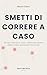 Smetti di correre a caso.: Metodo scientifico per costruire resistenza, prevenire infortuni e correre con continuità (Movimento Sicuro) (Italian Edition)