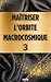 Maîtriser l’orbite macrocosmique ３ (French Edition)