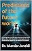 Predictions of the future world: Knowing the accurate signs the end of the world Believe it or not, the world is coming to an end What will be happen to the world in the future?