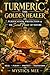 Turmeric: The Golden Healer: Purification, Protection & the Sacred Power of Nature