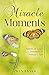 Miracle Moments: Stories of...