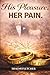 His Pleasure. Her Pain: Love doesn't hurt. It Heals